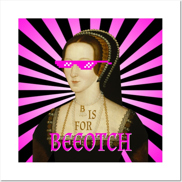 B is for Beeotch, or so Anne's Haters Say Wall Art by Xanaduriffic